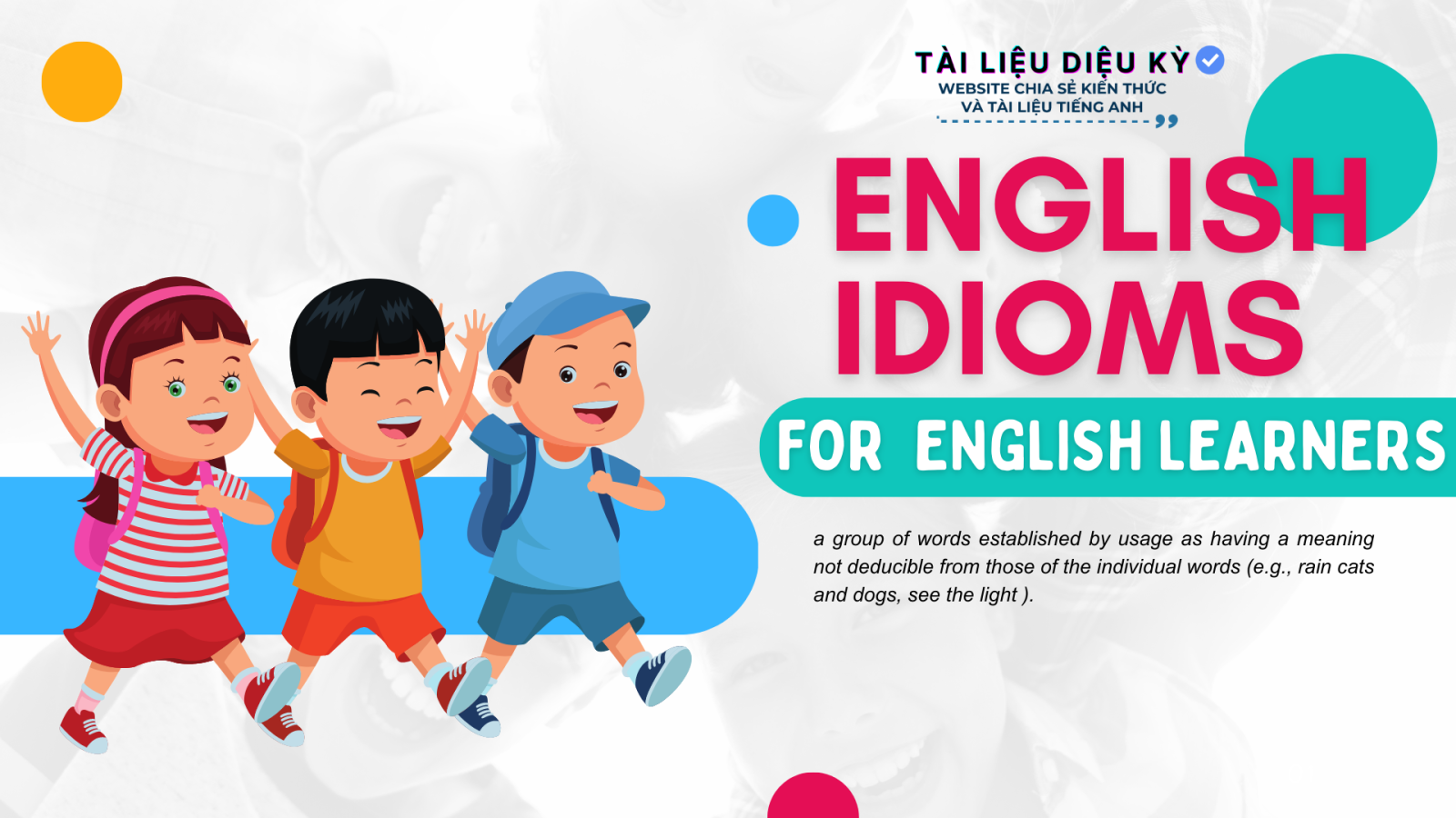 Idioms trong tiếng Anh là gì và những điều bạn cần biết Tài liệu diệu kỳ